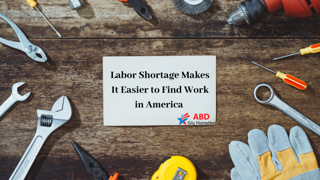 Labor Shortage Makes It Easier to Find Work in America - ABD Göç Hizmetleri